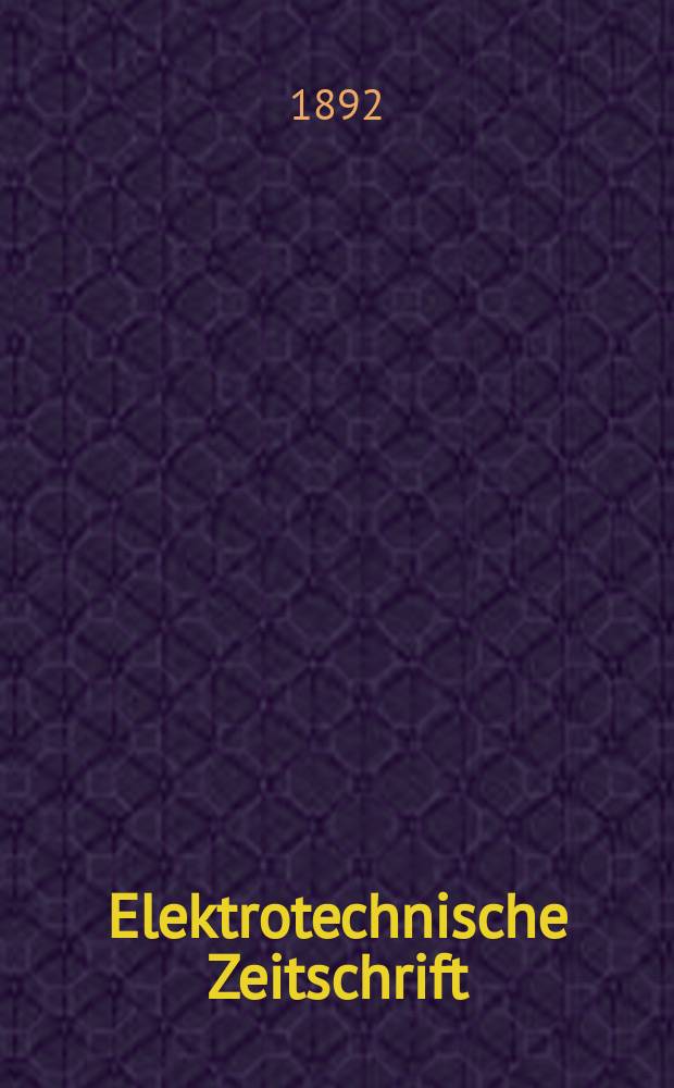 Elektrotechnische Zeitschrift : Zentralblatt f&uuml;r Elektrotechnik Organ des elektrotechnischen Vereins seit 1880 und des Verbandes deutscher Elektrotechniker seit 1894. Jg.13 1892, H.29