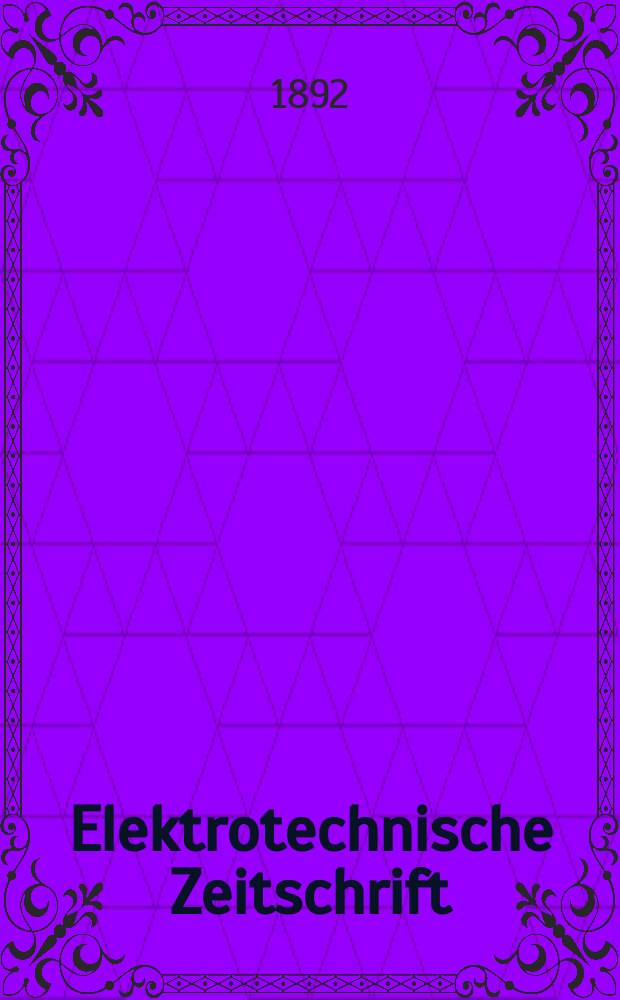 Elektrotechnische Zeitschrift : Zentralblatt für Elektrotechnik Organ des elektrotechnischen Vereins seit 1880 und des Verbandes deutscher Elektrotechniker seit 1894. Jg.13 1892, H.31