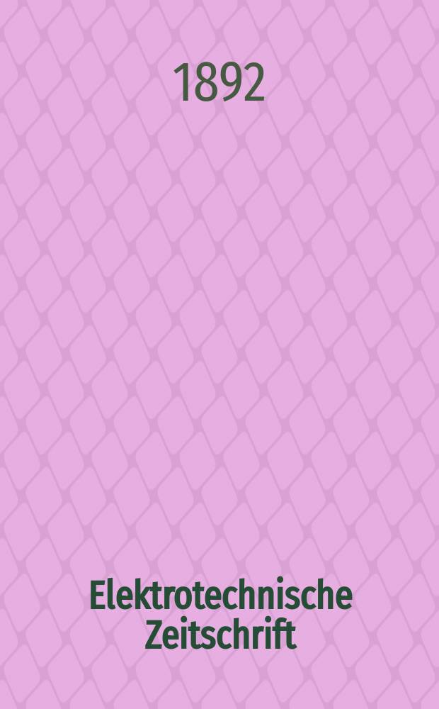 Elektrotechnische Zeitschrift : Zentralblatt für Elektrotechnik Organ des elektrotechnischen Vereins seit 1880 und des Verbandes deutscher Elektrotechniker seit 1894. Jg.13 1892, H.42