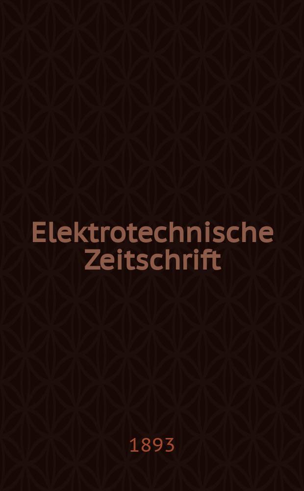 Elektrotechnische Zeitschrift : Zentralblatt für Elektrotechnik Organ des elektrotechnischen Vereins seit 1880 und des Verbandes deutscher Elektrotechniker seit 1894. Jg.14 1893, H.43
