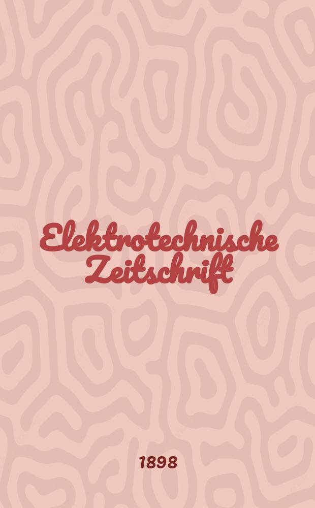 Elektrotechnische Zeitschrift : Zentralblatt für Elektrotechnik Organ des elektrotechnischen Vereins seit 1880 und des Verbandes deutscher Elektrotechniker seit 1894. Jg.19 1898, H.2