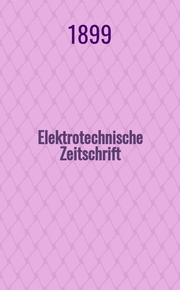 Elektrotechnische Zeitschrift : Zentralblatt für Elektrotechnik Organ des elektrotechnischen Vereins seit 1880 und des Verbandes deutscher Elektrotechniker seit 1894. Jg.20 1899, H.1