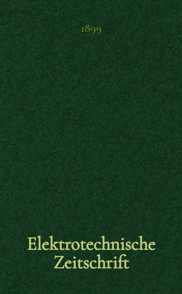 Elektrotechnische Zeitschrift : Zentralblatt für Elektrotechnik Organ des elektrotechnischen Vereins seit 1880 und des Verbandes deutscher Elektrotechniker seit 1894. Jg.20 1899, H.18