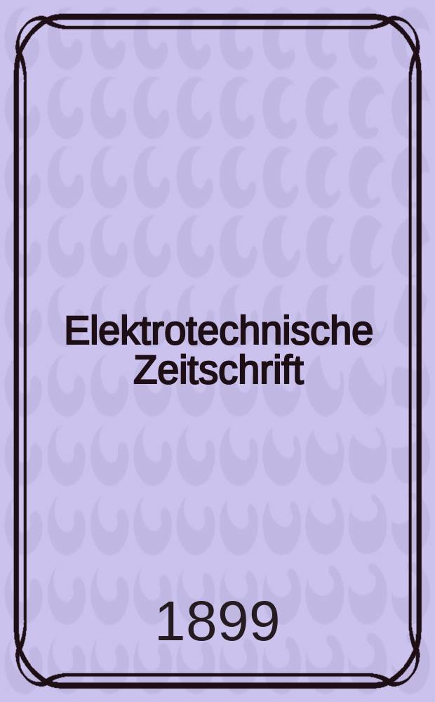 Elektrotechnische Zeitschrift : Zentralblatt für Elektrotechnik Organ des elektrotechnischen Vereins seit 1880 und des Verbandes deutscher Elektrotechniker seit 1894. Jg.20 1899, H.24