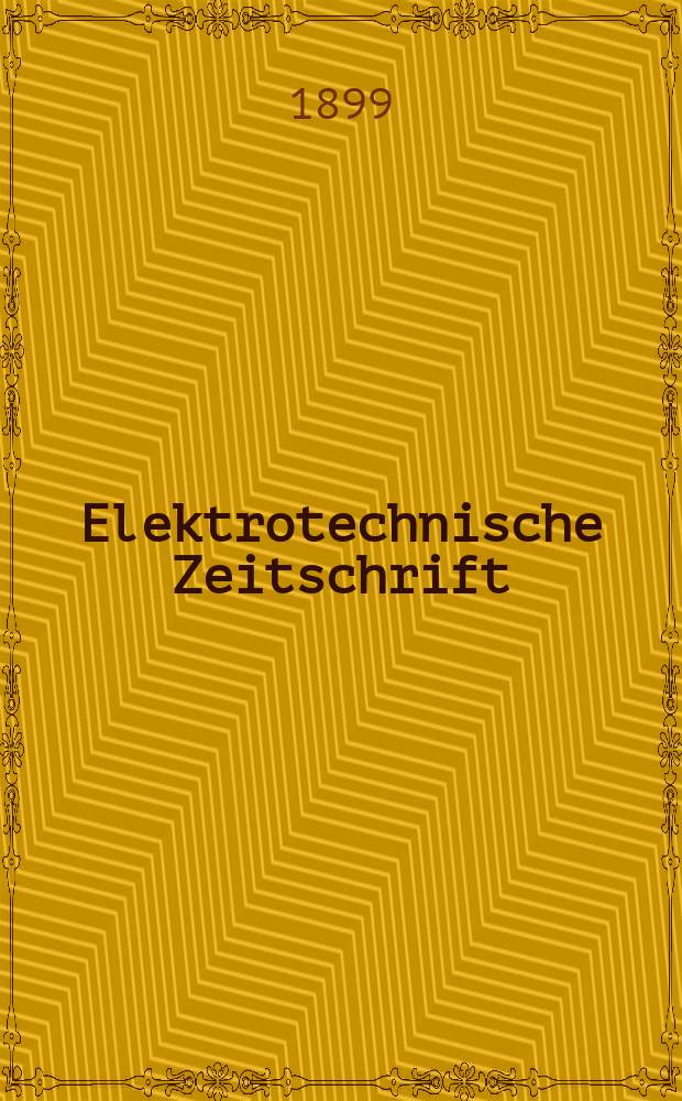 Elektrotechnische Zeitschrift : Zentralblatt für Elektrotechnik Organ des elektrotechnischen Vereins seit 1880 und des Verbandes deutscher Elektrotechniker seit 1894. Jg.20 1899, H.40