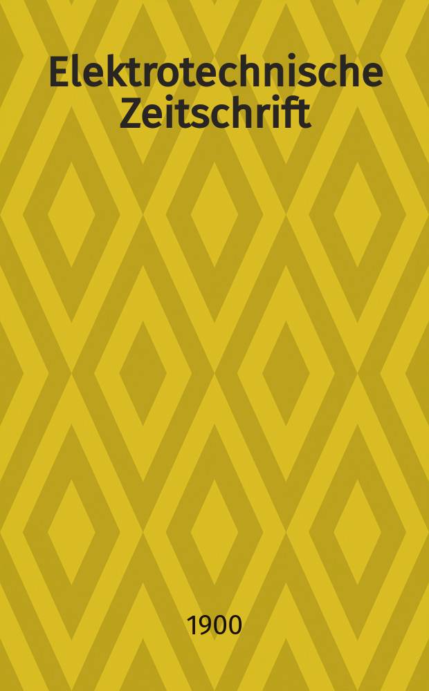 Elektrotechnische Zeitschrift : Zentralblatt für Elektrotechnik Organ des elektrotechnischen Vereins seit 1880 und des Verbandes deutscher Elektrotechniker seit 1894. Jg.21 1900, H.13