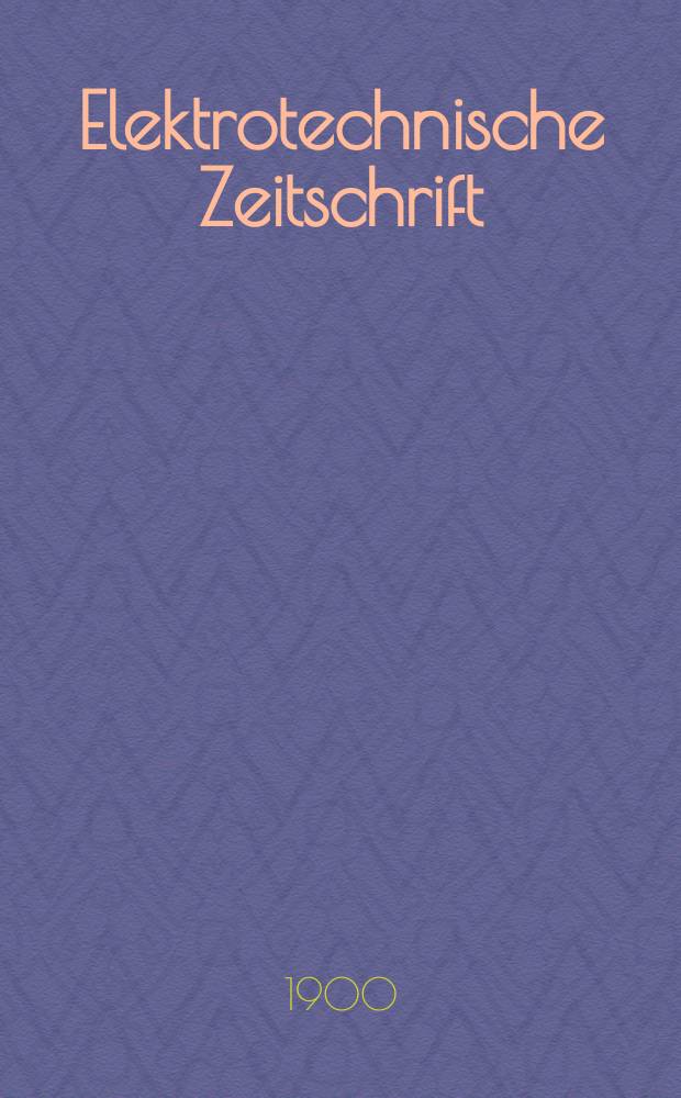Elektrotechnische Zeitschrift : Zentralblatt für Elektrotechnik Organ des elektrotechnischen Vereins seit 1880 und des Verbandes deutscher Elektrotechniker seit 1894. Jg.21 1900, H.15