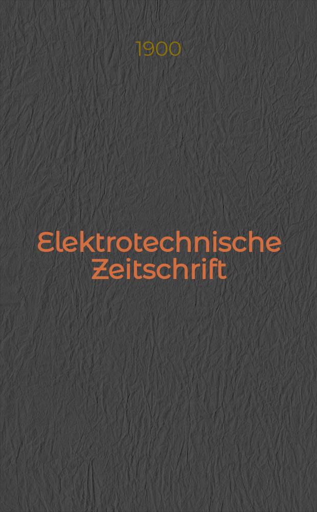 Elektrotechnische Zeitschrift : Zentralblatt für Elektrotechnik Organ des elektrotechnischen Vereins seit 1880 und des Verbandes deutscher Elektrotechniker seit 1894. Jg.21 1900, H.23