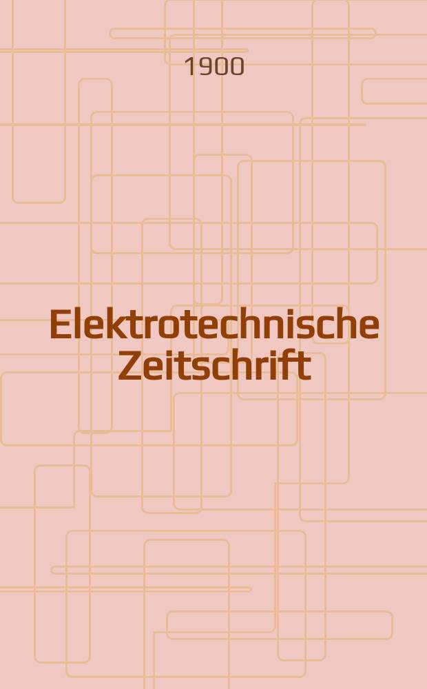 Elektrotechnische Zeitschrift : Zentralblatt für Elektrotechnik Organ des elektrotechnischen Vereins seit 1880 und des Verbandes deutscher Elektrotechniker seit 1894. Jg.21 1900, H.24