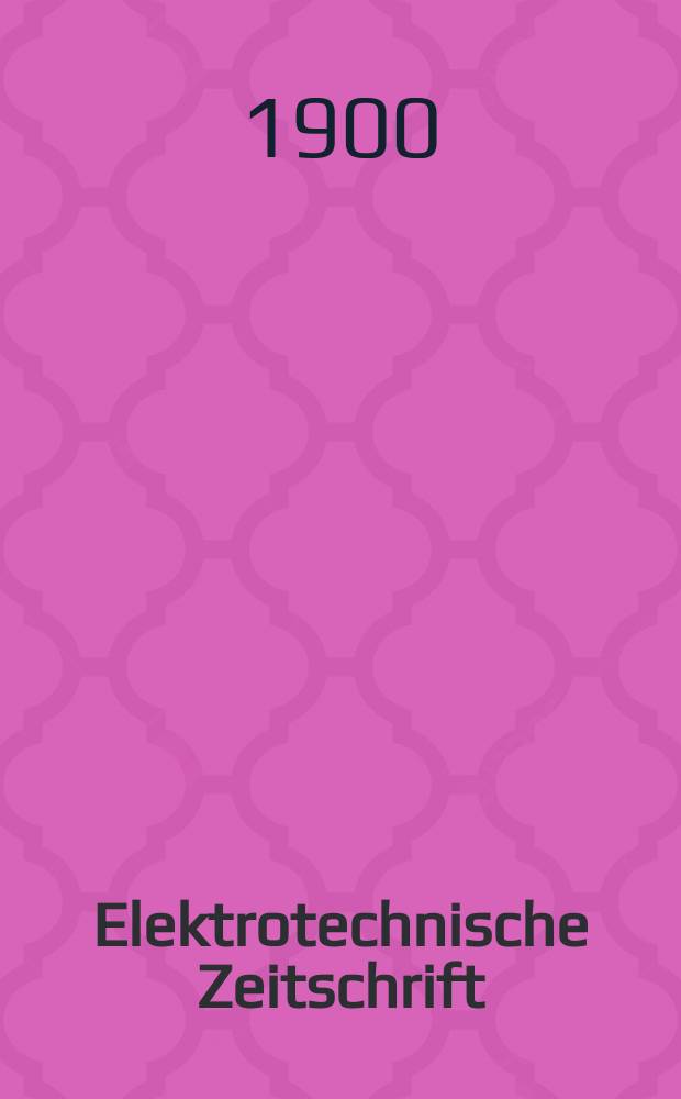 Elektrotechnische Zeitschrift : Zentralblatt f&uuml;r Elektrotechnik Organ des elektrotechnischen Vereins seit 1880 und des Verbandes deutscher Elektrotechniker seit 1894. Jg.21 1900, H.34