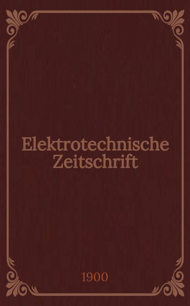 Elektrotechnische Zeitschrift : Zentralblatt f&uuml;r Elektrotechnik Organ des elektrotechnischen Vereins seit 1880 und des Verbandes deutscher Elektrotechniker seit 1894. Jg.21 1900, H.40