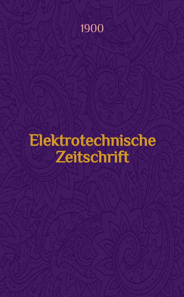 Elektrotechnische Zeitschrift : Zentralblatt für Elektrotechnik Organ des elektrotechnischen Vereins seit 1880 und des Verbandes deutscher Elektrotechniker seit 1894. Jg.21 1900, H.46