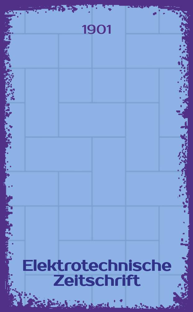 Elektrotechnische Zeitschrift : Zentralblatt für Elektrotechnik Organ des elektrotechnischen Vereins seit 1880 und des Verbandes deutscher Elektrotechniker seit 1894. Jg.22 1901, H.32