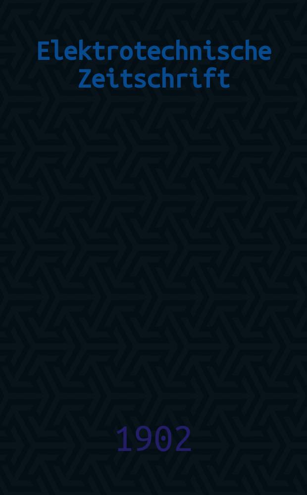 Elektrotechnische Zeitschrift : Zentralblatt für Elektrotechnik Organ des elektrotechnischen Vereins seit 1880 und des Verbandes deutscher Elektrotechniker seit 1894. Jg.23 1902, H.36
