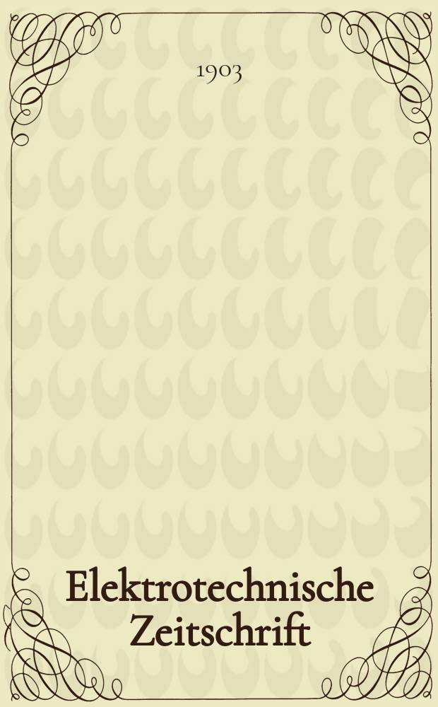 Elektrotechnische Zeitschrift : Zentralblatt für Elektrotechnik Organ des elektrotechnischen Vereins seit 1880 und des Verbandes deutscher Elektrotechniker seit 1894. Jg.24 1903, H.12