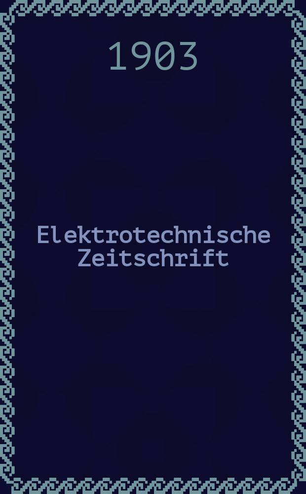 Elektrotechnische Zeitschrift : Zentralblatt für Elektrotechnik Organ des elektrotechnischen Vereins seit 1880 und des Verbandes deutscher Elektrotechniker seit 1894. Jg.24 1903, H.36