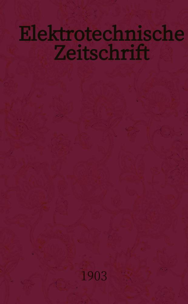 Elektrotechnische Zeitschrift : Zentralblatt für Elektrotechnik Organ des elektrotechnischen Vereins seit 1880 und des Verbandes deutscher Elektrotechniker seit 1894. Jg.24 1903, H.39