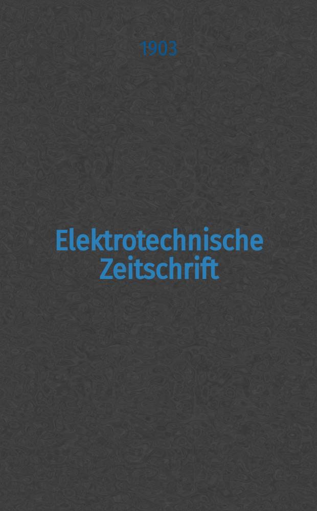 Elektrotechnische Zeitschrift : Zentralblatt für Elektrotechnik Organ des elektrotechnischen Vereins seit 1880 und des Verbandes deutscher Elektrotechniker seit 1894. Jg.24 1903, H.50