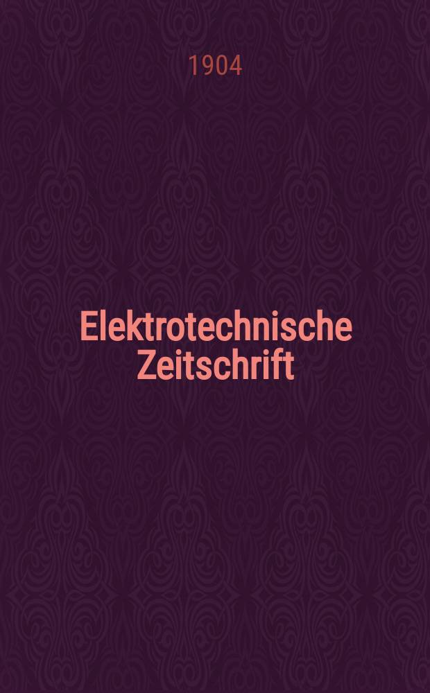 Elektrotechnische Zeitschrift : Zentralblatt für Elektrotechnik Organ des elektrotechnischen Vereins seit 1880 und des Verbandes deutscher Elektrotechniker seit 1894. Jg.25 1904, H.10