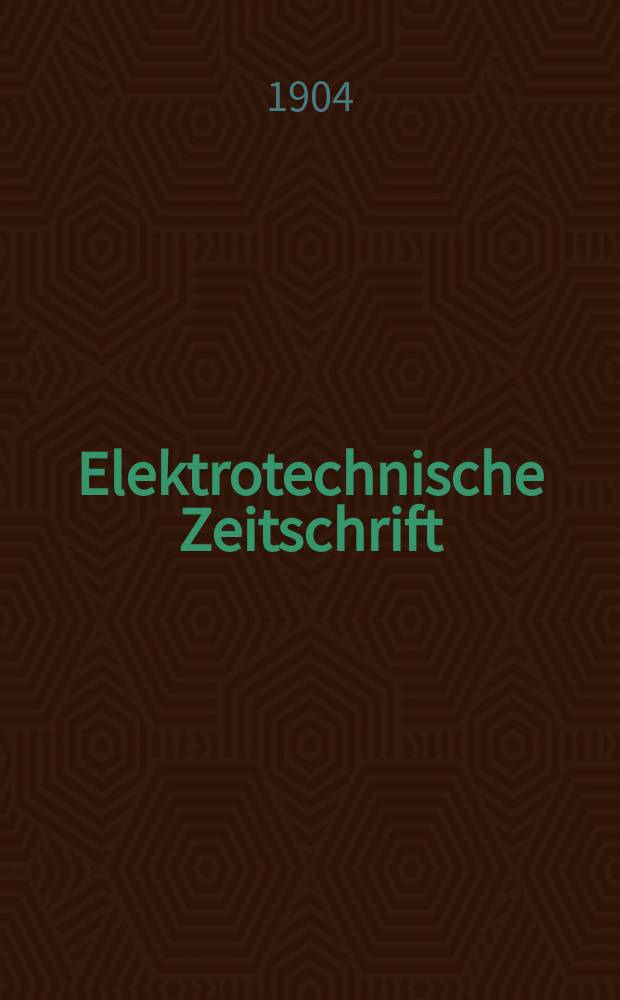 Elektrotechnische Zeitschrift : Zentralblatt für Elektrotechnik Organ des elektrotechnischen Vereins seit 1880 und des Verbandes deutscher Elektrotechniker seit 1894. Jg.25 1904, H.19