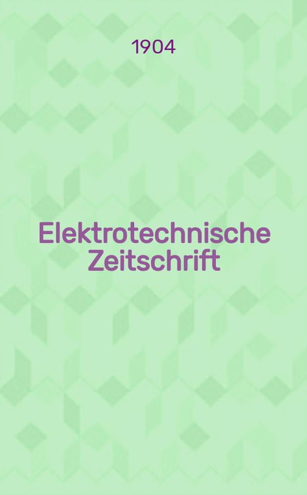Elektrotechnische Zeitschrift : Zentralblatt f&uuml;r Elektrotechnik Organ des elektrotechnischen Vereins seit 1880 und des Verbandes deutscher Elektrotechniker seit 1894. Jg.25 1904, H.22