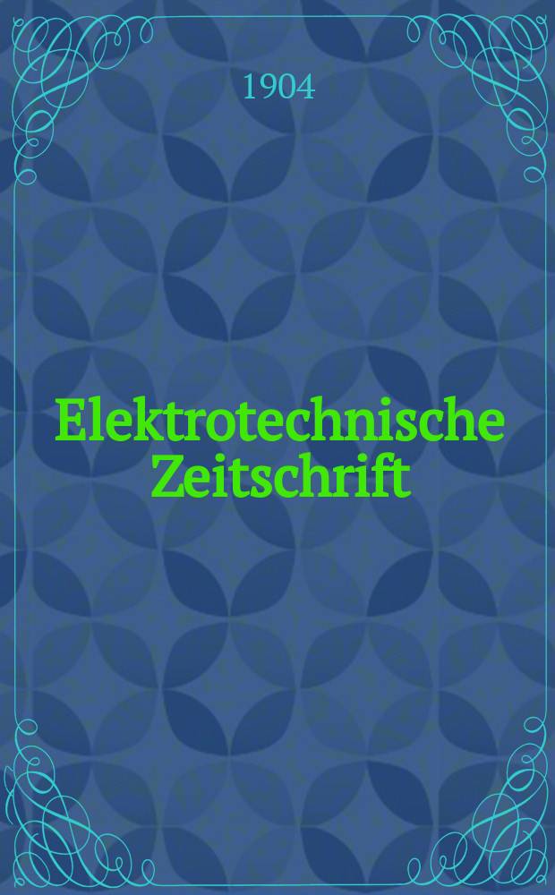 Elektrotechnische Zeitschrift : Zentralblatt für Elektrotechnik Organ des elektrotechnischen Vereins seit 1880 und des Verbandes deutscher Elektrotechniker seit 1894. Jg.25 1904, H.23