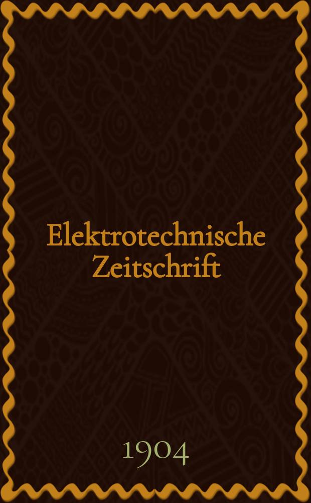 Elektrotechnische Zeitschrift : Zentralblatt für Elektrotechnik Organ des elektrotechnischen Vereins seit 1880 und des Verbandes deutscher Elektrotechniker seit 1894. Jg.25 1904, H.36
