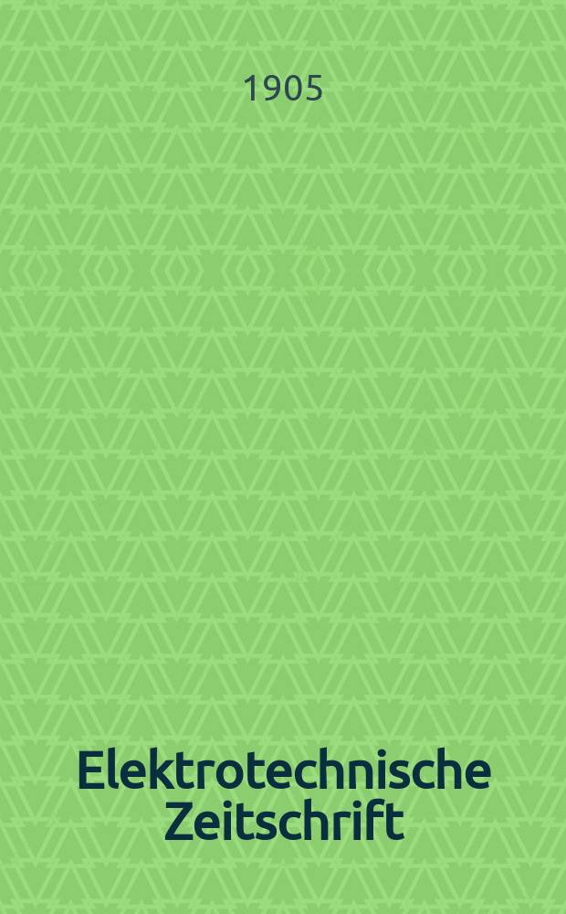 Elektrotechnische Zeitschrift : Zentralblatt für Elektrotechnik Organ des elektrotechnischen Vereins seit 1880 und des Verbandes deutscher Elektrotechniker seit 1894. Jg.26 1905, H.49