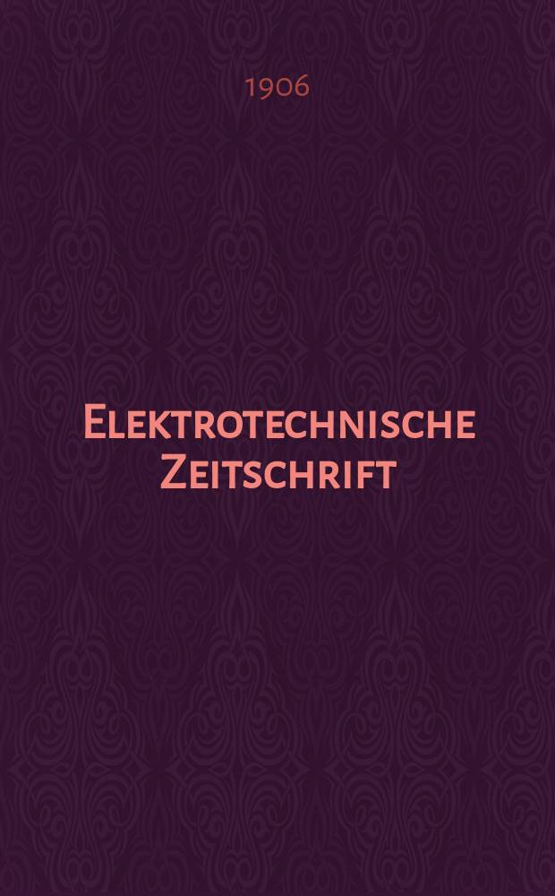 Elektrotechnische Zeitschrift : Zentralblatt für Elektrotechnik Organ des elektrotechnischen Vereins seit 1880 und des Verbandes deutscher Elektrotechniker seit 1894. Jg.27 1906, H.3