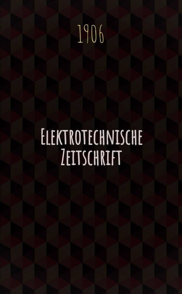 Elektrotechnische Zeitschrift : Zentralblatt für Elektrotechnik Organ des elektrotechnischen Vereins seit 1880 und des Verbandes deutscher Elektrotechniker seit 1894. Jg.27 1906, H.37
