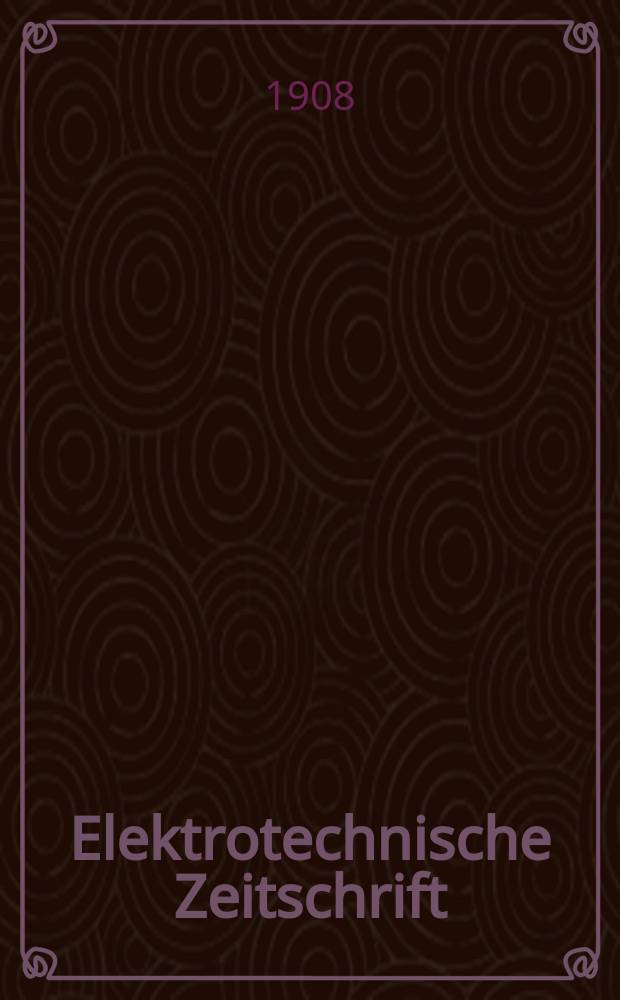 Elektrotechnische Zeitschrift : Zentralblatt für Elektrotechnik Organ des elektrotechnischen Vereins seit 1880 und des Verbandes deutscher Elektrotechniker seit 1894. Jg.29 1908, H.11
