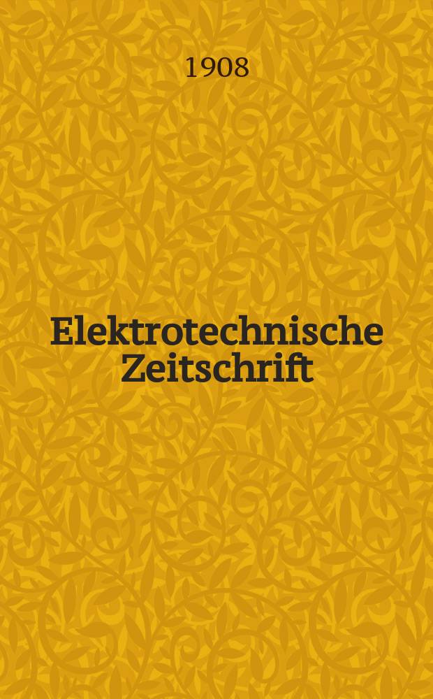 Elektrotechnische Zeitschrift : Zentralblatt für Elektrotechnik Organ des elektrotechnischen Vereins seit 1880 und des Verbandes deutscher Elektrotechniker seit 1894. Jg.29 1908, H.47
