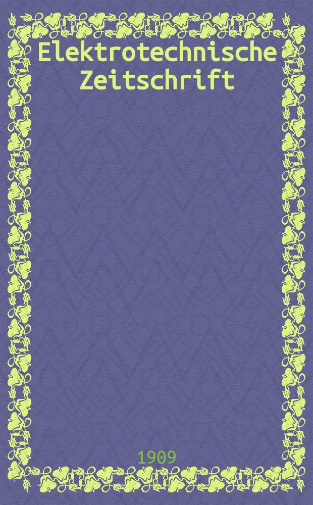 Elektrotechnische Zeitschrift : Zentralblatt für Elektrotechnik Organ des elektrotechnischen Vereins seit 1880 und des Verbandes deutscher Elektrotechniker seit 1894. Jg.30 1909, H.29