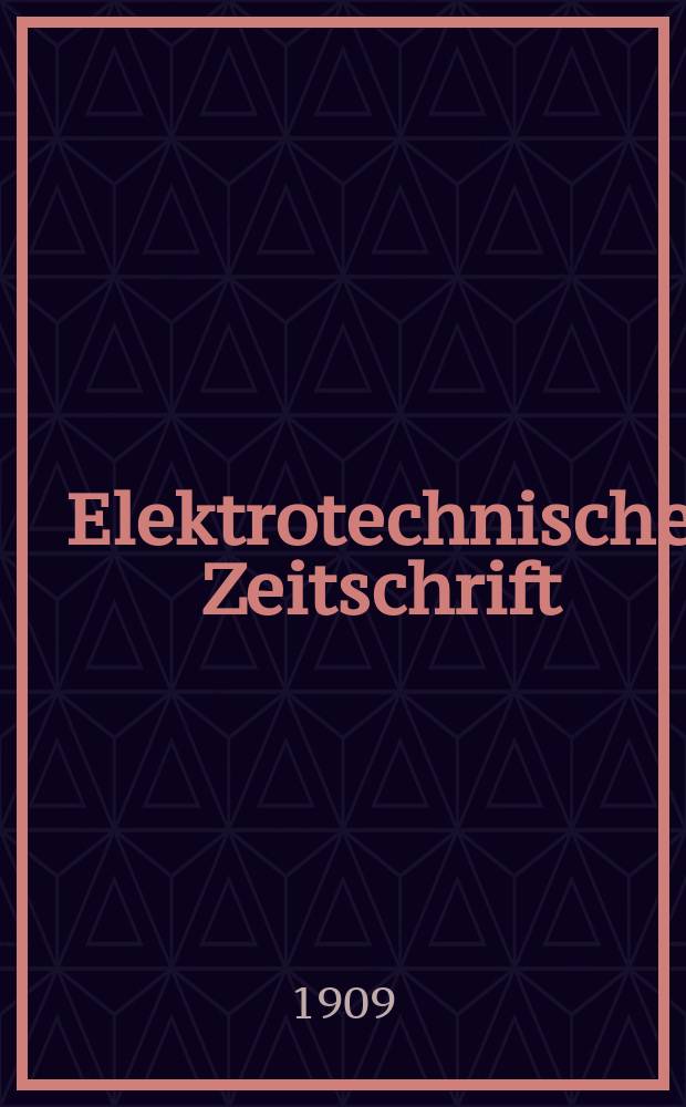 Elektrotechnische Zeitschrift : Zentralblatt f&uuml;r Elektrotechnik Organ des elektrotechnischen Vereins seit 1880 und des Verbandes deutscher Elektrotechniker seit 1894. Jg.30 1909, H.40