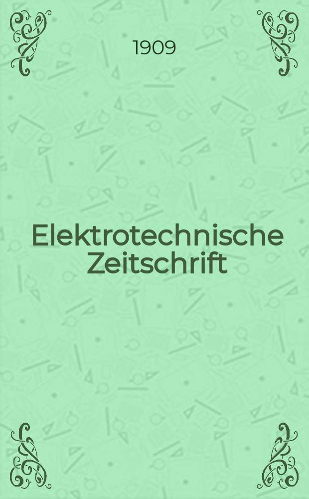 Elektrotechnische Zeitschrift : Zentralblatt für Elektrotechnik Organ des elektrotechnischen Vereins seit 1880 und des Verbandes deutscher Elektrotechniker seit 1894. Jg.30 1909, H.52