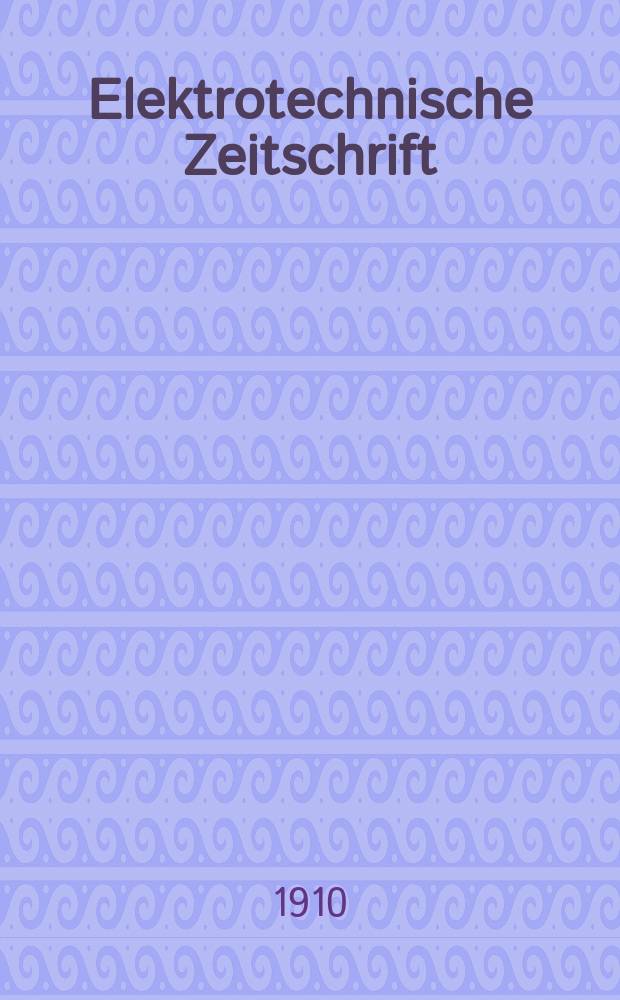 Elektrotechnische Zeitschrift : Zentralblatt für Elektrotechnik Organ des elektrotechnischen Vereins seit 1880 und des Verbandes deutscher Elektrotechniker seit 1894. Jg.31 1910, H.8
