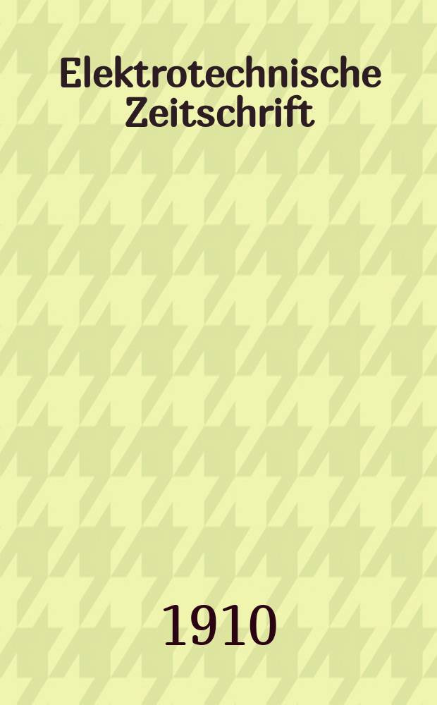 Elektrotechnische Zeitschrift : Zentralblatt für Elektrotechnik Organ des elektrotechnischen Vereins seit 1880 und des Verbandes deutscher Elektrotechniker seit 1894. Jg.31 1910, H.19