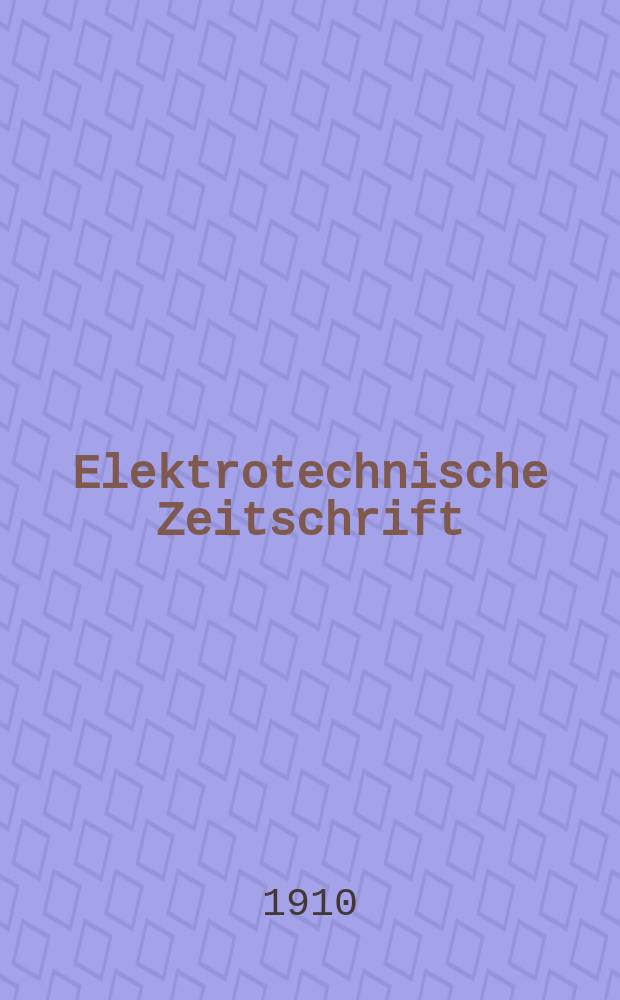 Elektrotechnische Zeitschrift : Zentralblatt für Elektrotechnik Organ des elektrotechnischen Vereins seit 1880 und des Verbandes deutscher Elektrotechniker seit 1894. Jg.31 1910, H.22