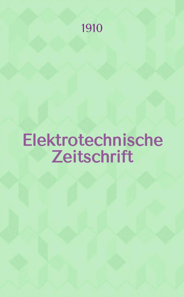 Elektrotechnische Zeitschrift : Zentralblatt für Elektrotechnik Organ des elektrotechnischen Vereins seit 1880 und des Verbandes deutscher Elektrotechniker seit 1894. Jg.31 1910, H.24
