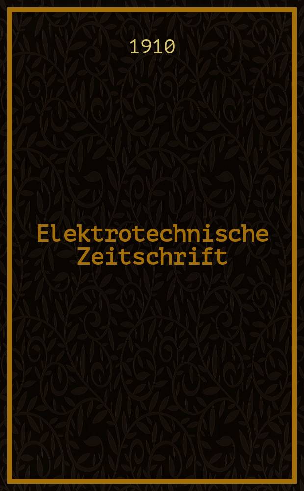 Elektrotechnische Zeitschrift : Zentralblatt für Elektrotechnik Organ des elektrotechnischen Vereins seit 1880 und des Verbandes deutscher Elektrotechniker seit 1894. Jg.31 1910, H.30