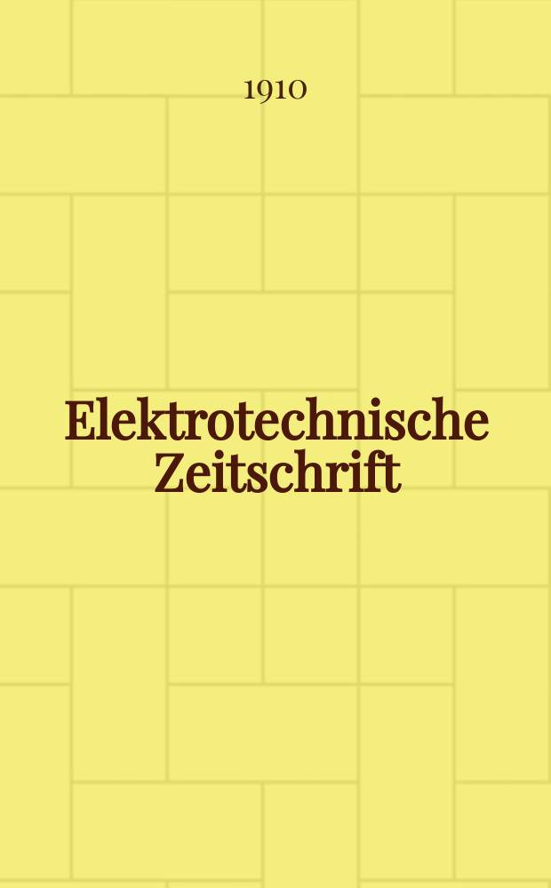 Elektrotechnische Zeitschrift : Zentralblatt für Elektrotechnik Organ des elektrotechnischen Vereins seit 1880 und des Verbandes deutscher Elektrotechniker seit 1894. Jg.31 1910, H.52