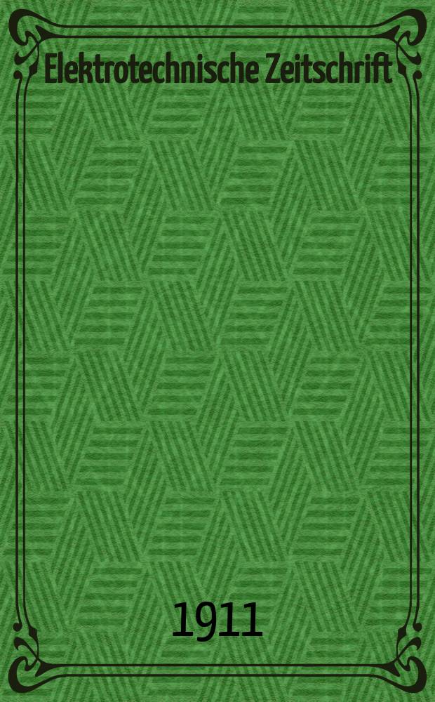 Elektrotechnische Zeitschrift : Zentralblatt für Elektrotechnik Organ des elektrotechnischen Vereins seit 1880 und des Verbandes deutscher Elektrotechniker seit 1894. Jg.32 1911, H.18