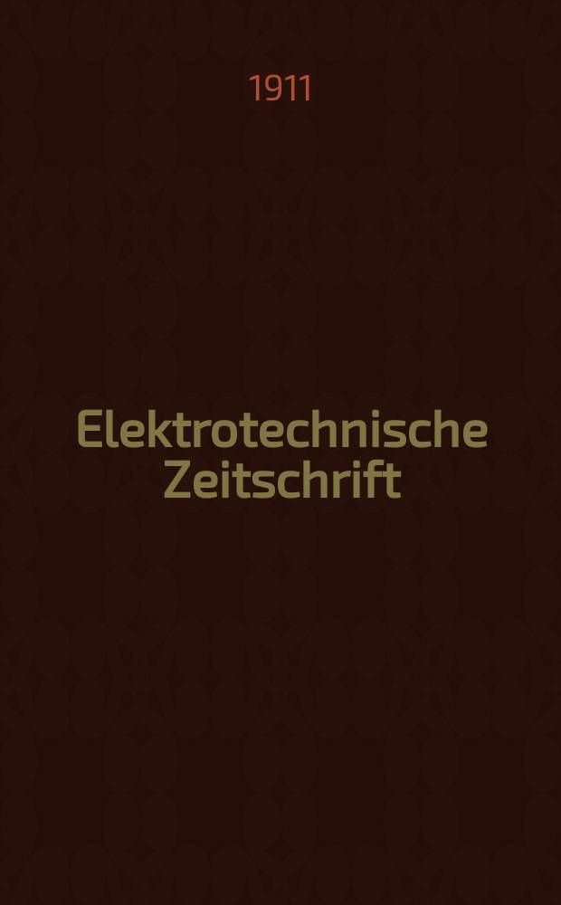 Elektrotechnische Zeitschrift : Zentralblatt für Elektrotechnik Organ des elektrotechnischen Vereins seit 1880 und des Verbandes deutscher Elektrotechniker seit 1894. Jg.32 1911, H.39