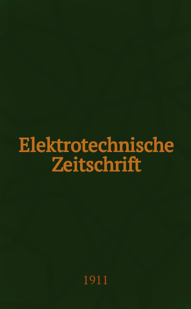 Elektrotechnische Zeitschrift : Zentralblatt für Elektrotechnik Organ des elektrotechnischen Vereins seit 1880 und des Verbandes deutscher Elektrotechniker seit 1894. Jg.32 1911, H.41