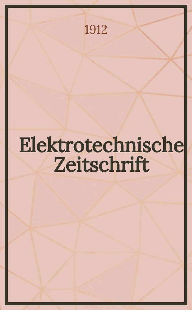 Elektrotechnische Zeitschrift : Zentralblatt für Elektrotechnik Organ des elektrotechnischen Vereins seit 1880 und des Verbandes deutscher Elektrotechniker seit 1894. Jg.33 1912, H.23