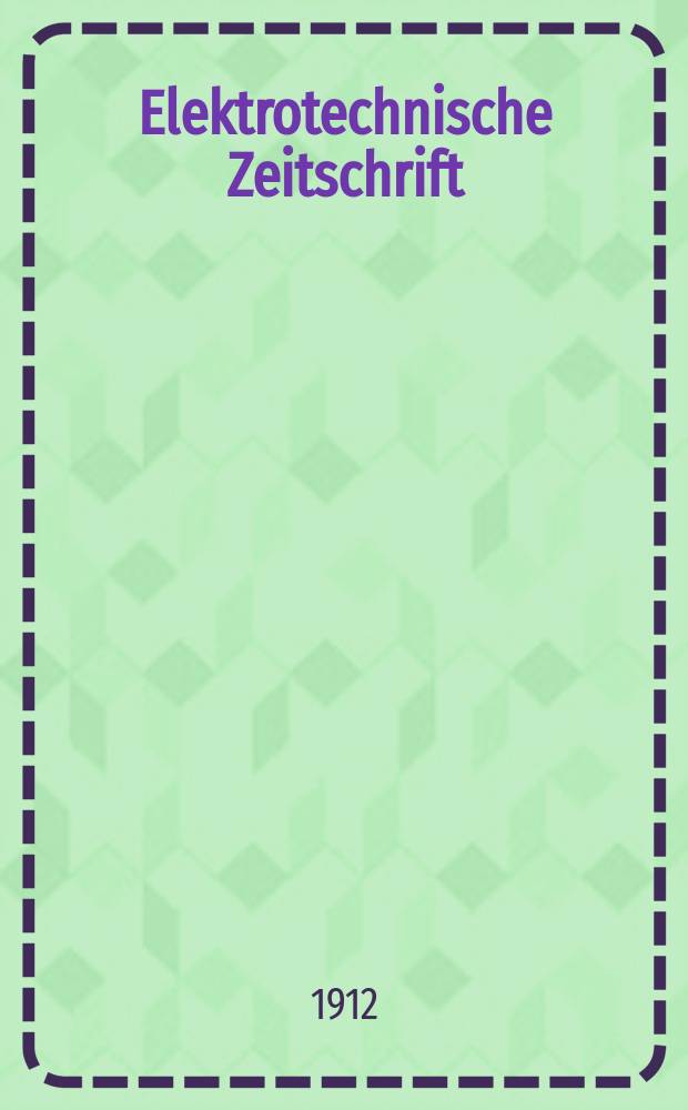 Elektrotechnische Zeitschrift : Zentralblatt für Elektrotechnik Organ des elektrotechnischen Vereins seit 1880 und des Verbandes deutscher Elektrotechniker seit 1894. Jg.33 1912, H.24