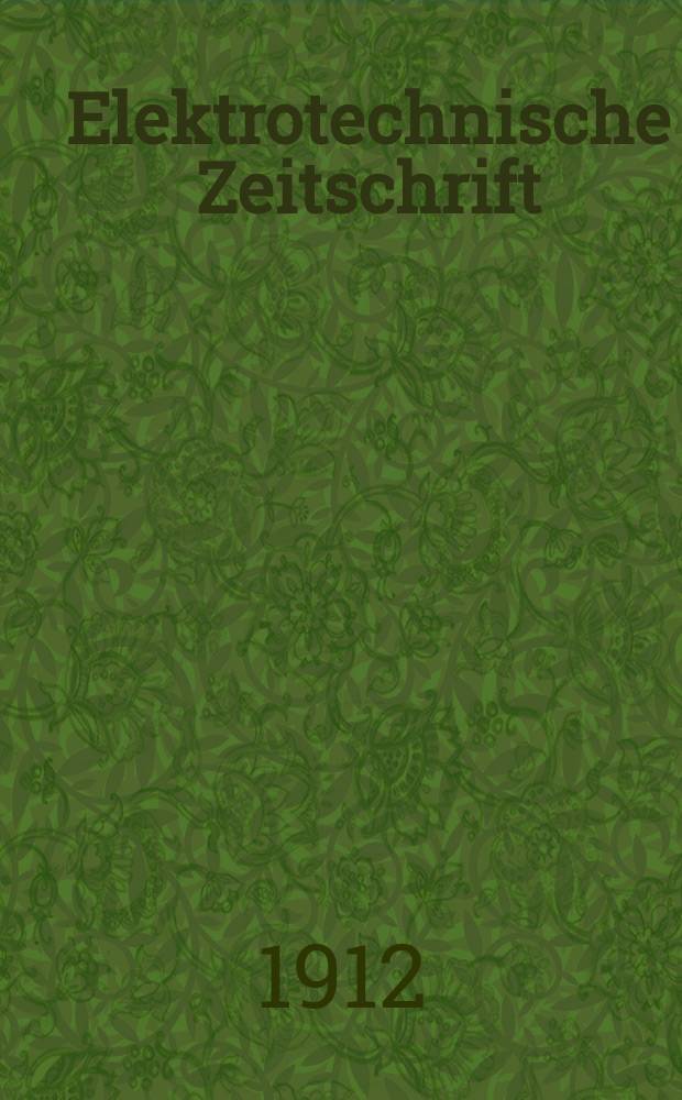 Elektrotechnische Zeitschrift : Zentralblatt für Elektrotechnik Organ des elektrotechnischen Vereins seit 1880 und des Verbandes deutscher Elektrotechniker seit 1894. Jg.33 1912, H.36