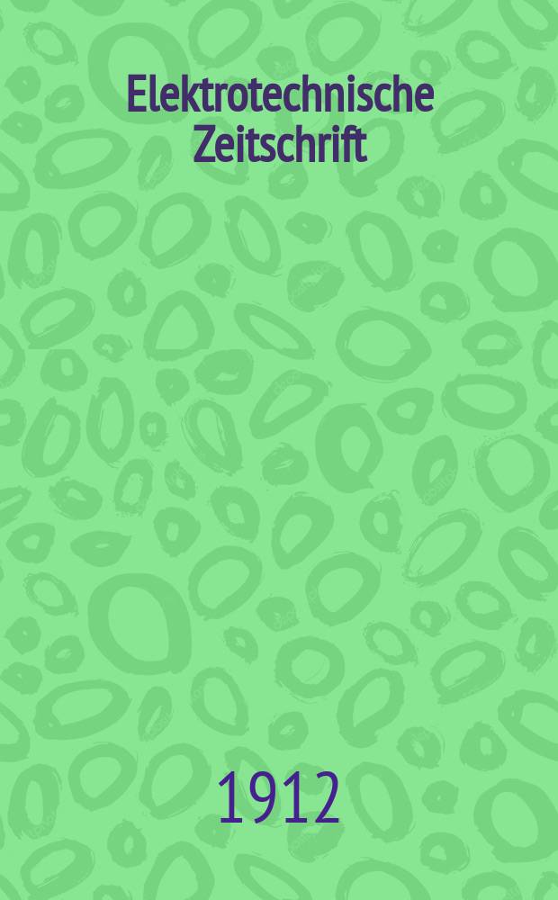 Elektrotechnische Zeitschrift : Zentralblatt f&uuml;r Elektrotechnik Organ des elektrotechnischen Vereins seit 1880 und des Verbandes deutscher Elektrotechniker seit 1894. Jg.33 1912, H.47