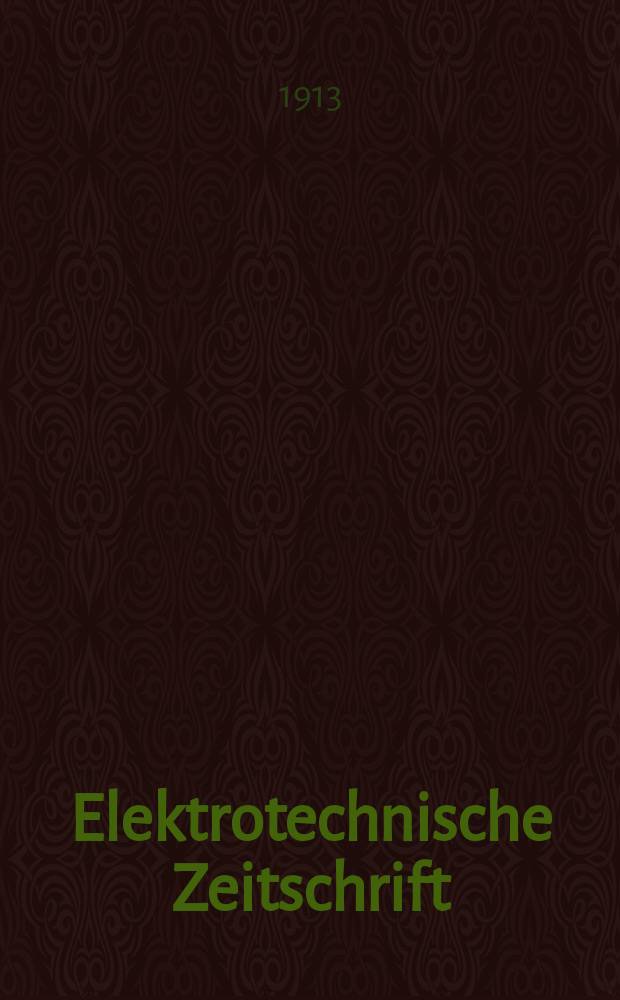 Elektrotechnische Zeitschrift : Zentralblatt f&uuml;r Elektrotechnik Organ des elektrotechnischen Vereins seit 1880 und des Verbandes deutscher Elektrotechniker seit 1894. Jg.34 1913, H.31