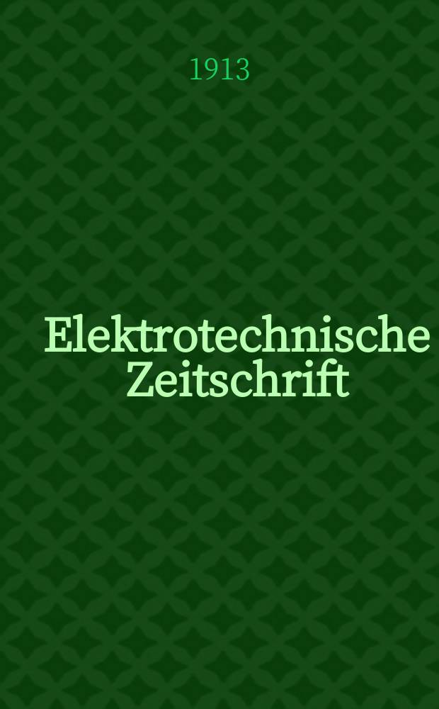 Elektrotechnische Zeitschrift : Zentralblatt für Elektrotechnik Organ des elektrotechnischen Vereins seit 1880 und des Verbandes deutscher Elektrotechniker seit 1894. Jg.34 1913, H.42